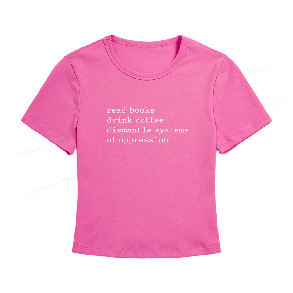 Pagewings Read Books Drink Coffee Dismantle Systems of Oppression Women's Baby Tee
