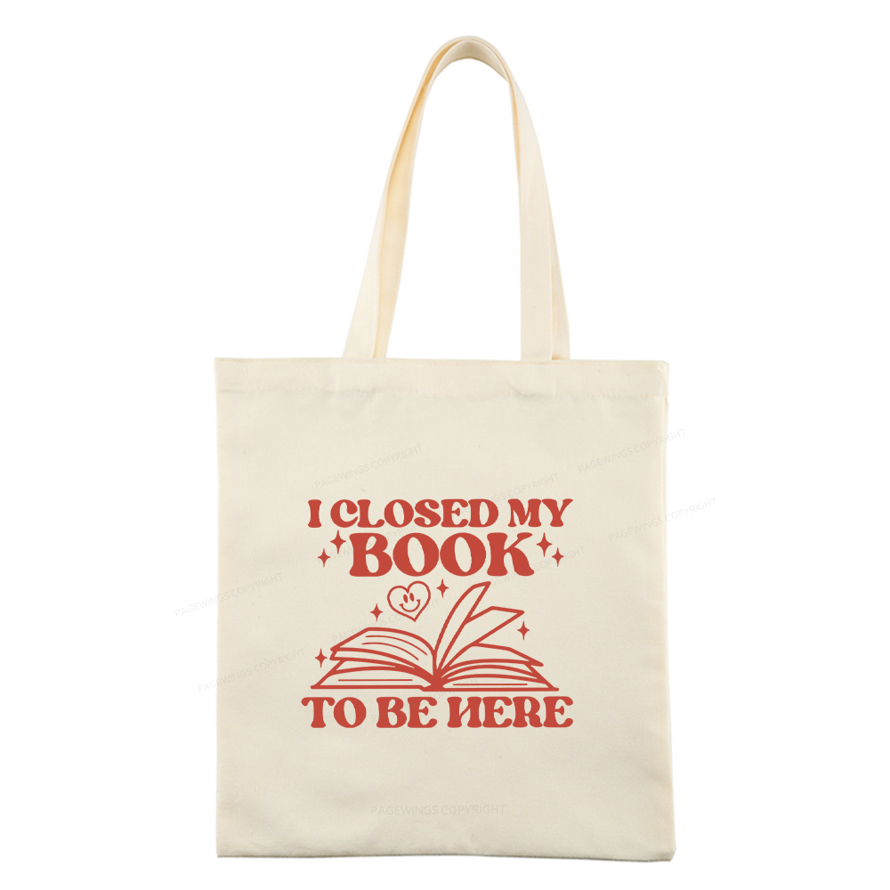 Pagewings I Closed My Book To Be Here Tote Bag