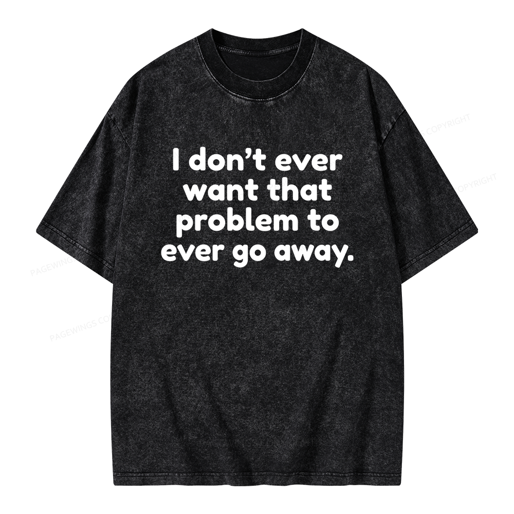 Pagewings I Don't Ever Want That Problem To Ever Go Away Unisex Washed T-shirt
