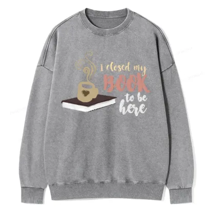Pagewings I Closed My Book To Be Here Unisex Washed Sweatshirt