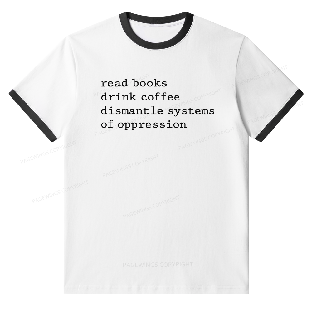 Pagewings Read Books Drink Coffee Dismantle Systems of Oppression Unisex Ringer T-Shirt