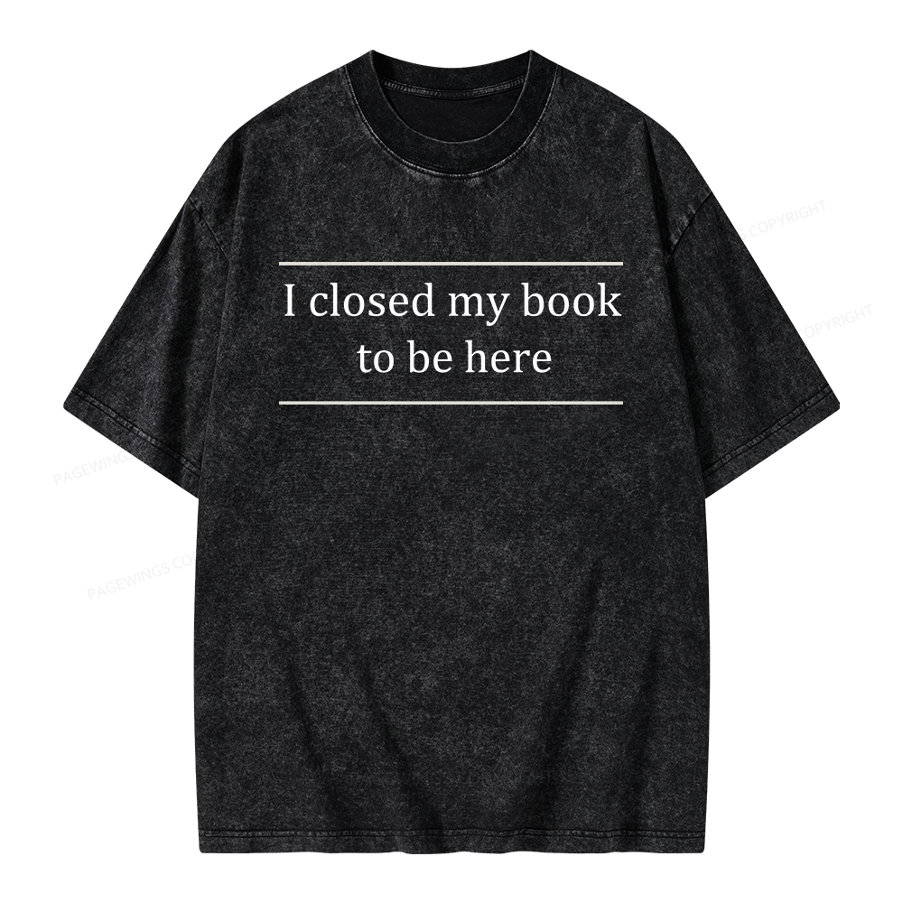 Pagewing I Closed My Book To Be Here Unisex Washed T-shirt
