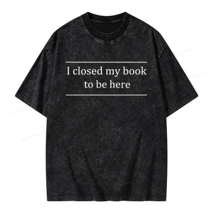 Pagewing I Closed My Book To Be Here Unisex Washed T-shirt