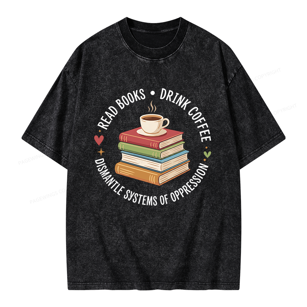Pagewing Drink Coffee Read Books Dismantle Systems Of Oppression Unisex Washed T-shirt