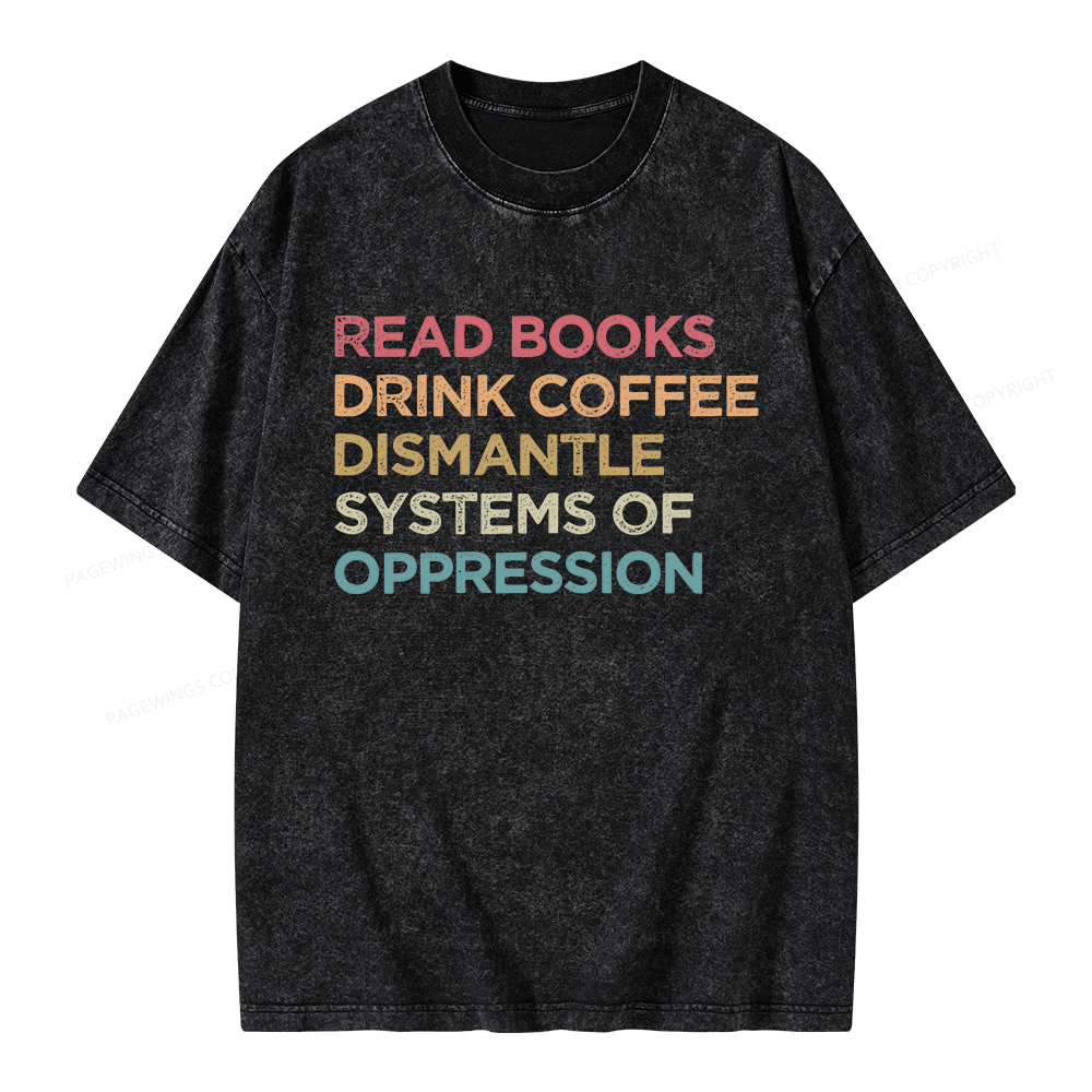 Pagewing Read Books Drink Coffee Dismantle Systems Of Oppression Unisex Washed T-shirt