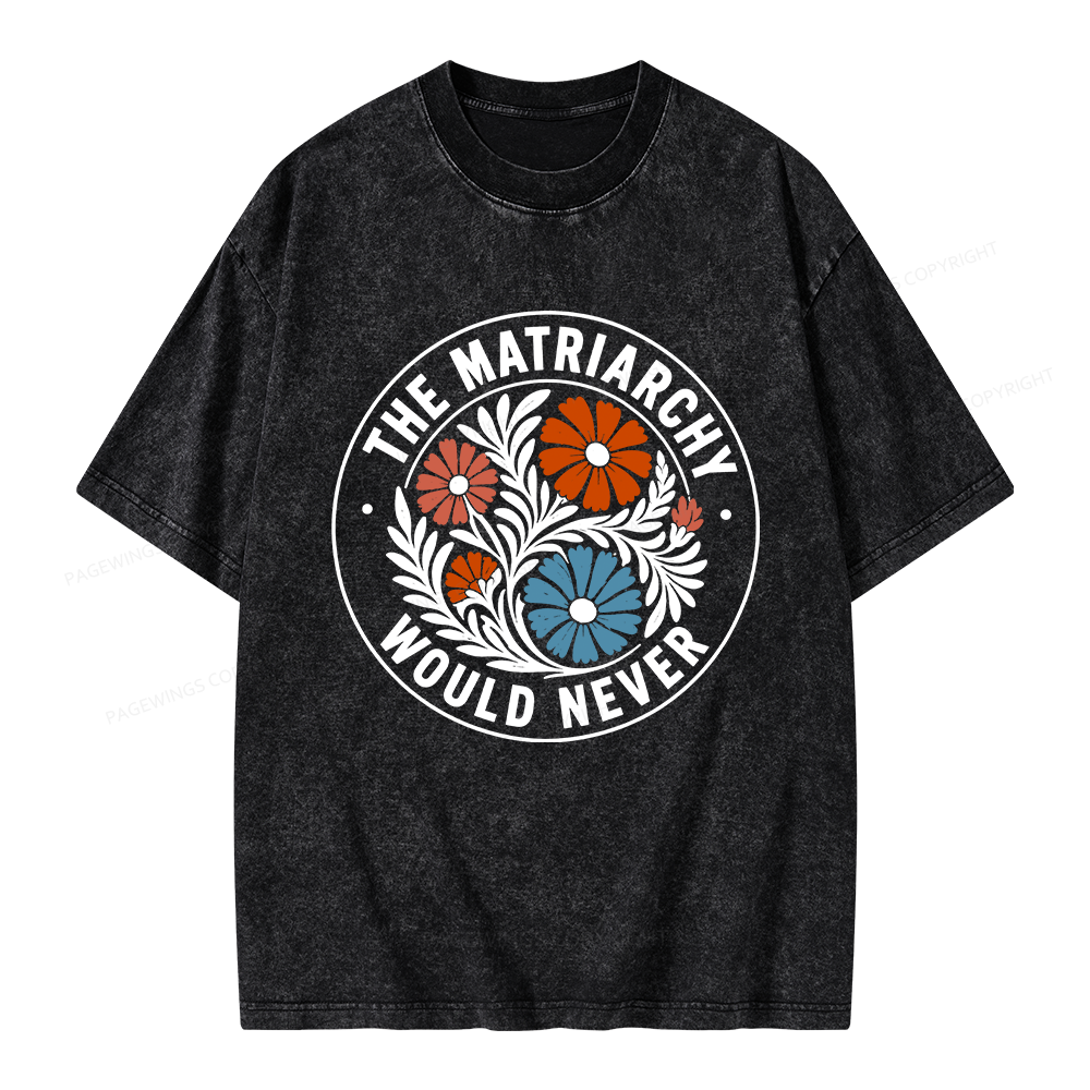 Pagewings The Matriarchy Would Never Unisex Washed T-shirt