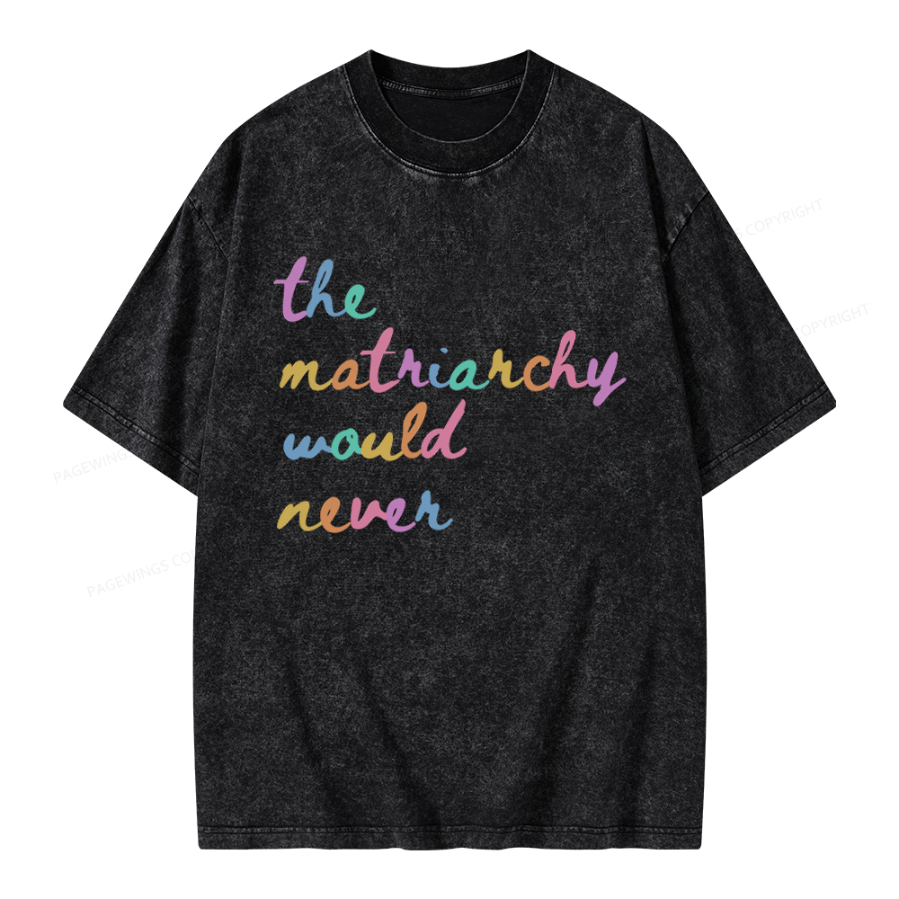 Pagewings The Matriarchy Would Never Unisex Washed T-shirt