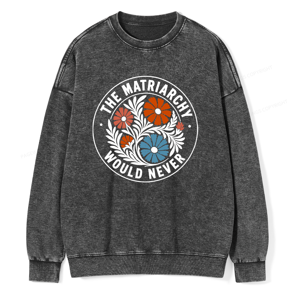 Pagewings The Matriarchy Would Never Unisex Washed Sweatshirt