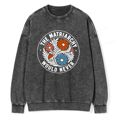 Pagewings The Matriarchy Would Never Unisex Washed Sweatshirt