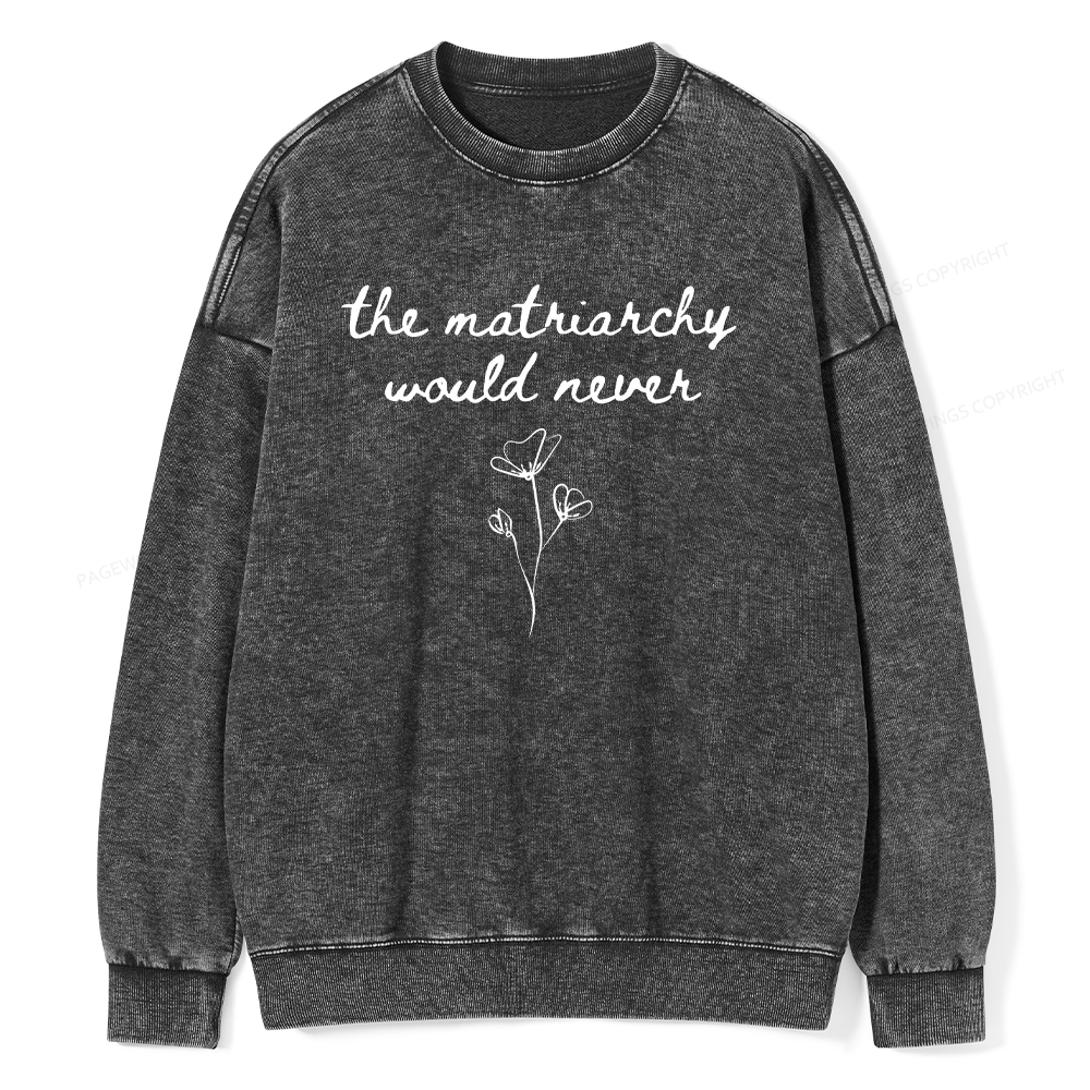 Pagewings The Matriarchy Would Never Unisex Washed Sweatshirt