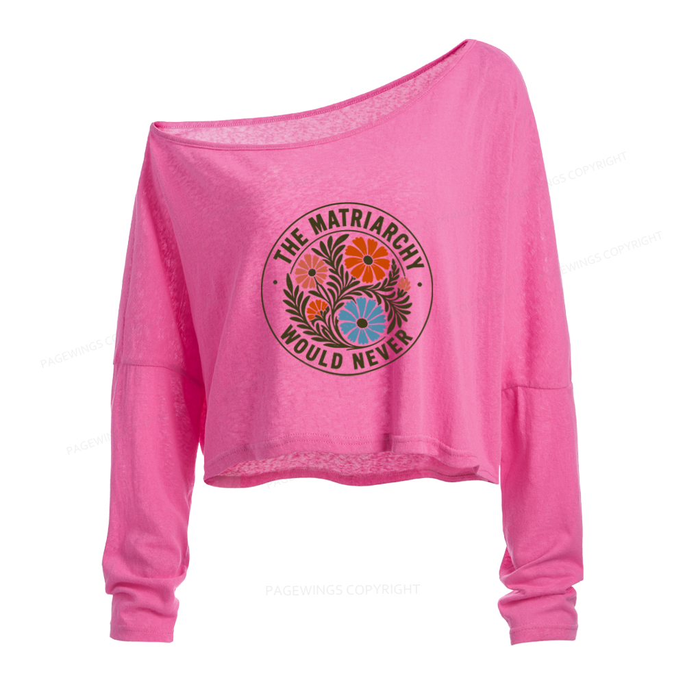 Pagewings The Matriarchy Would Never Slouchy Long Sleeve Off Shoulder T-shirt
