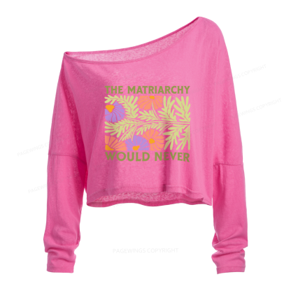 Pagewings The Matriarchy Would Never Slouchy Long Sleeve Off Shoulder T-shirt