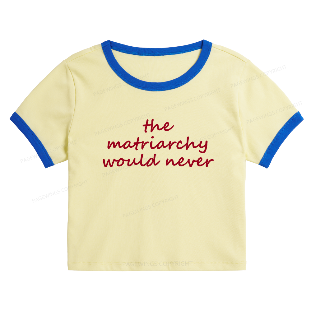 Pagewings The Matriarchy Would Never Baby Tee Cropped Ringer T-Shirt