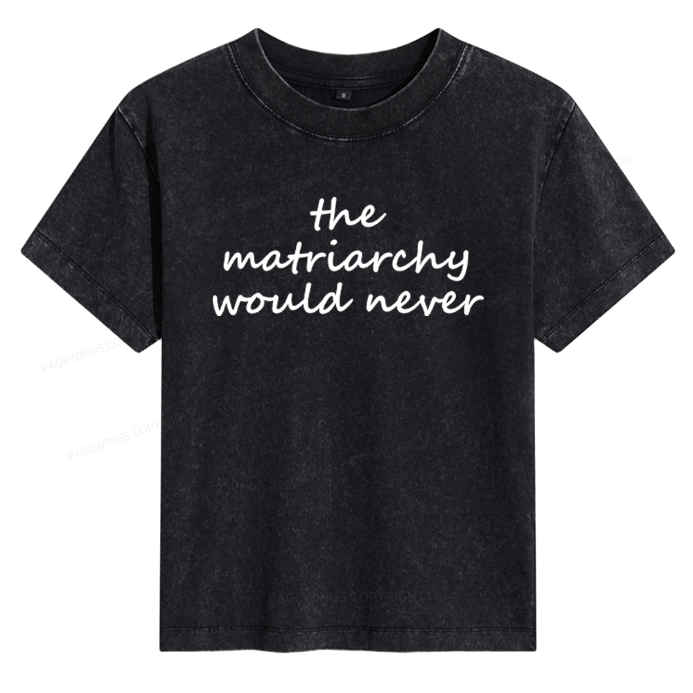 Pagewings The Matriarchy Would Never Women's Washed T-shirt