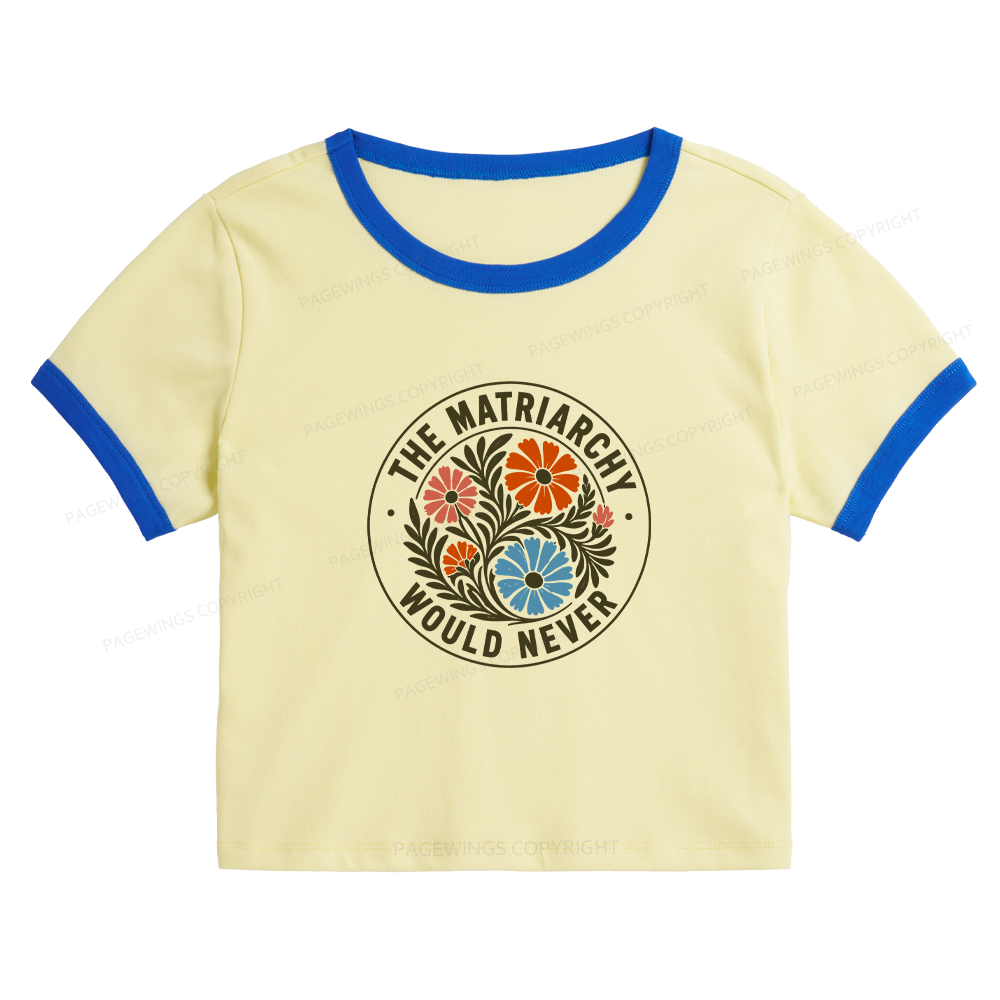 Pagewings The Matriarchy Would Never Baby Tee Cropped Ringer T-Shirt