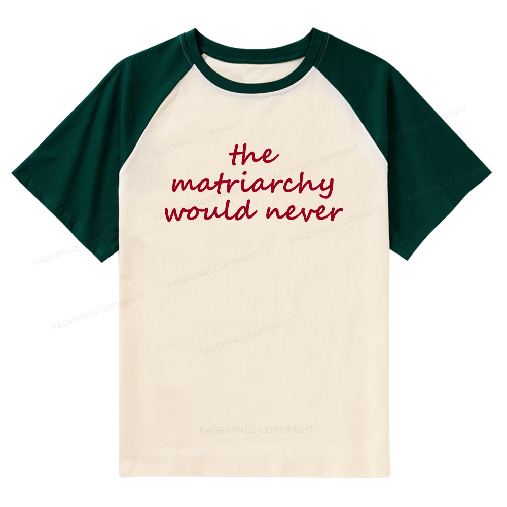 Pagewings The Matriarchy Would Never Raglan T-shirt