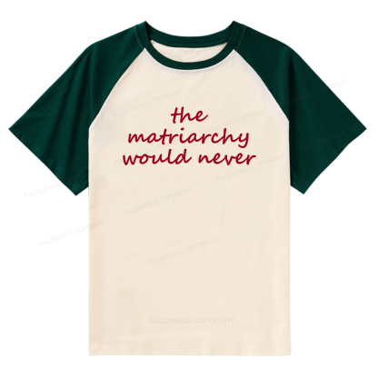 Pagewings The Matriarchy Would Never Raglan T-shirt