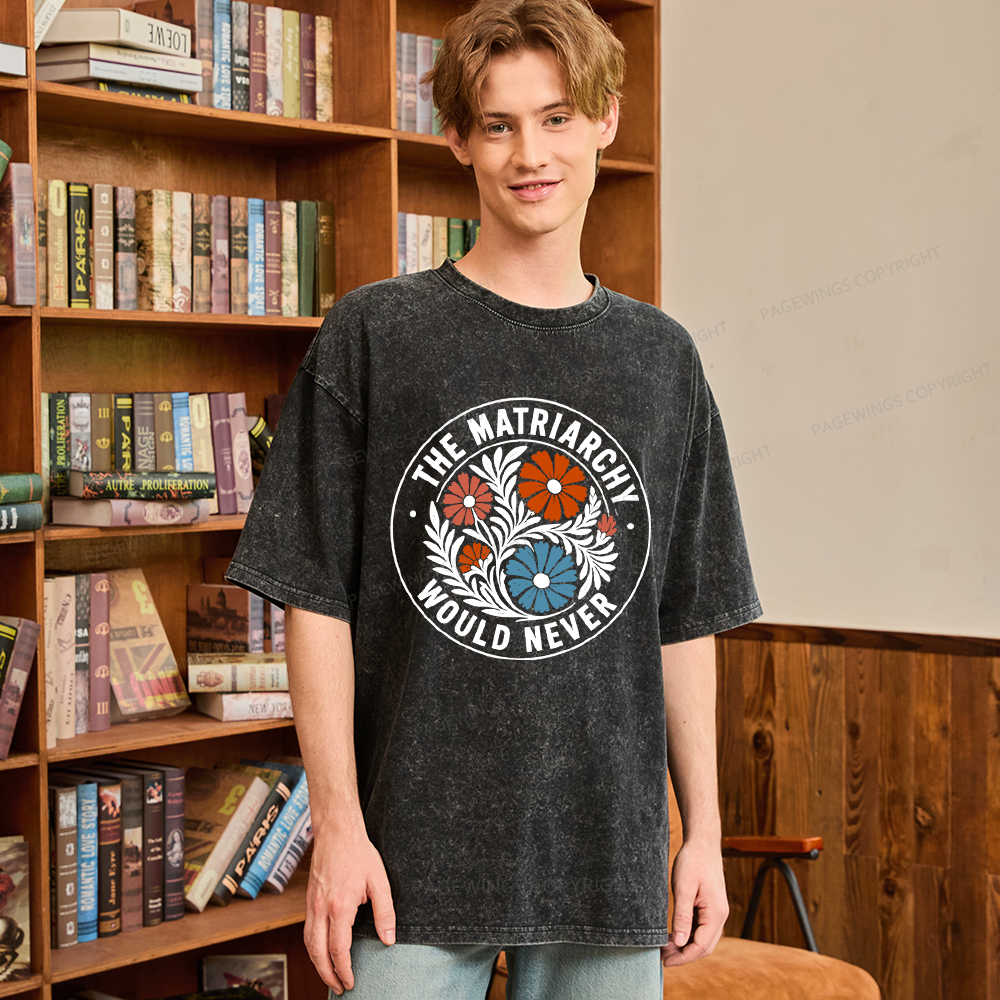 Pagewings The Matriarchy Would Never Unisex Washed T-shirt