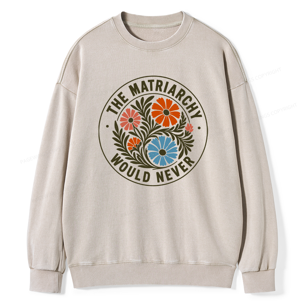 Pagewings The Matriarchy Would Never Unisex Washed Sweatshirt