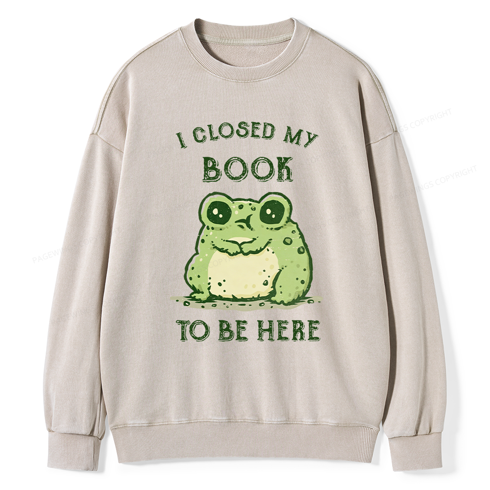 Pagewings I Closed My Book To Be Here Unisex Washed Sweatshirt
