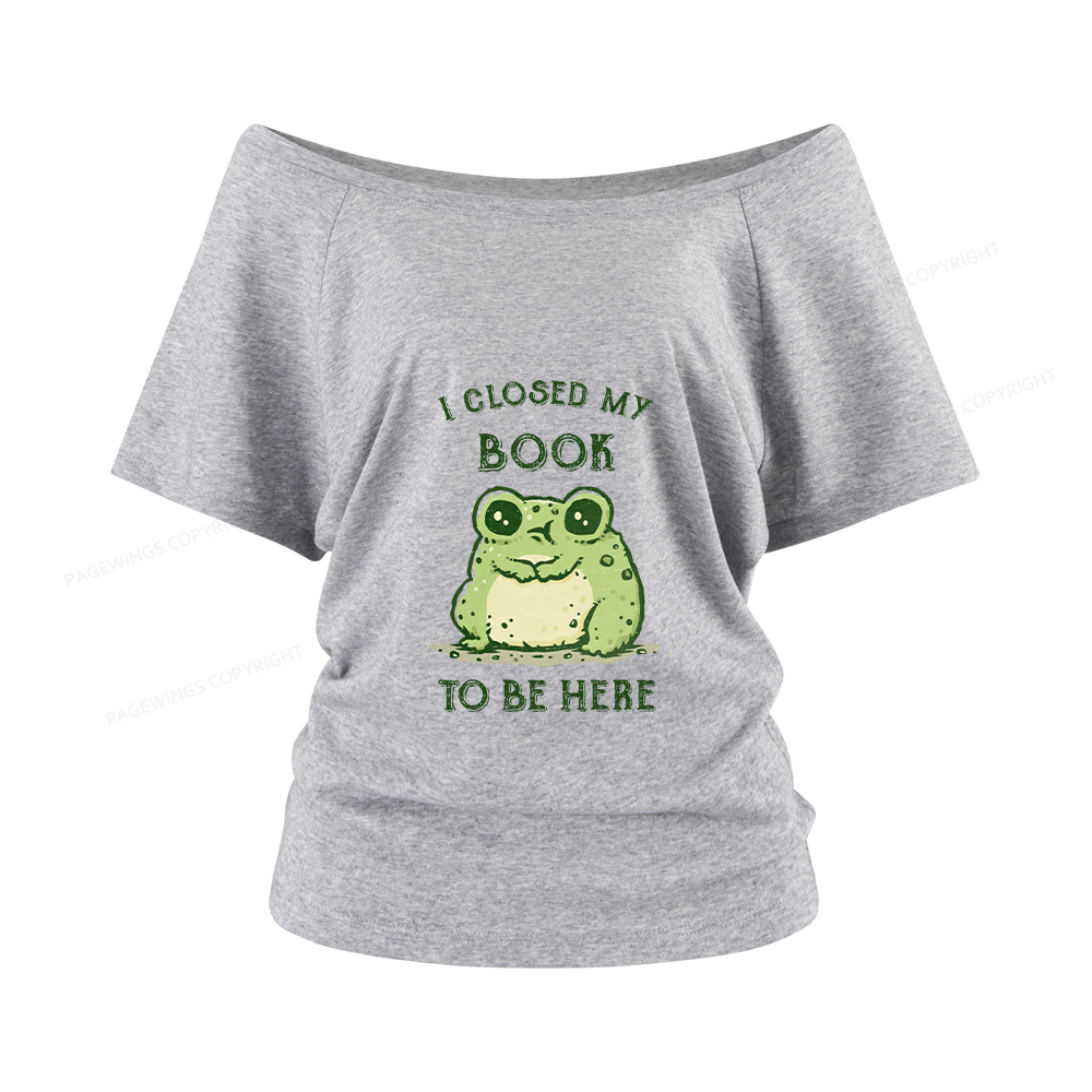 Pagewings I Closed My Book To Be Here Women Off Shoulder T-shirts