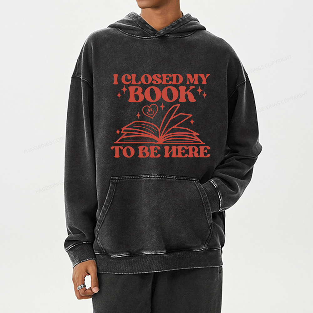 Pagewings I Closed My Book To Be Here Unisex Washed Hoodie