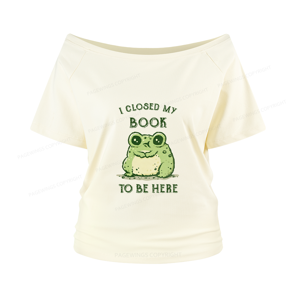 Pagewings I Closed My Book To Be Here Women Off Shoulder T-shirts