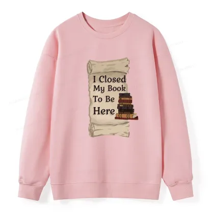 Pagewings I Closed My Book To Be Here Unisex Classic Sweatshirt