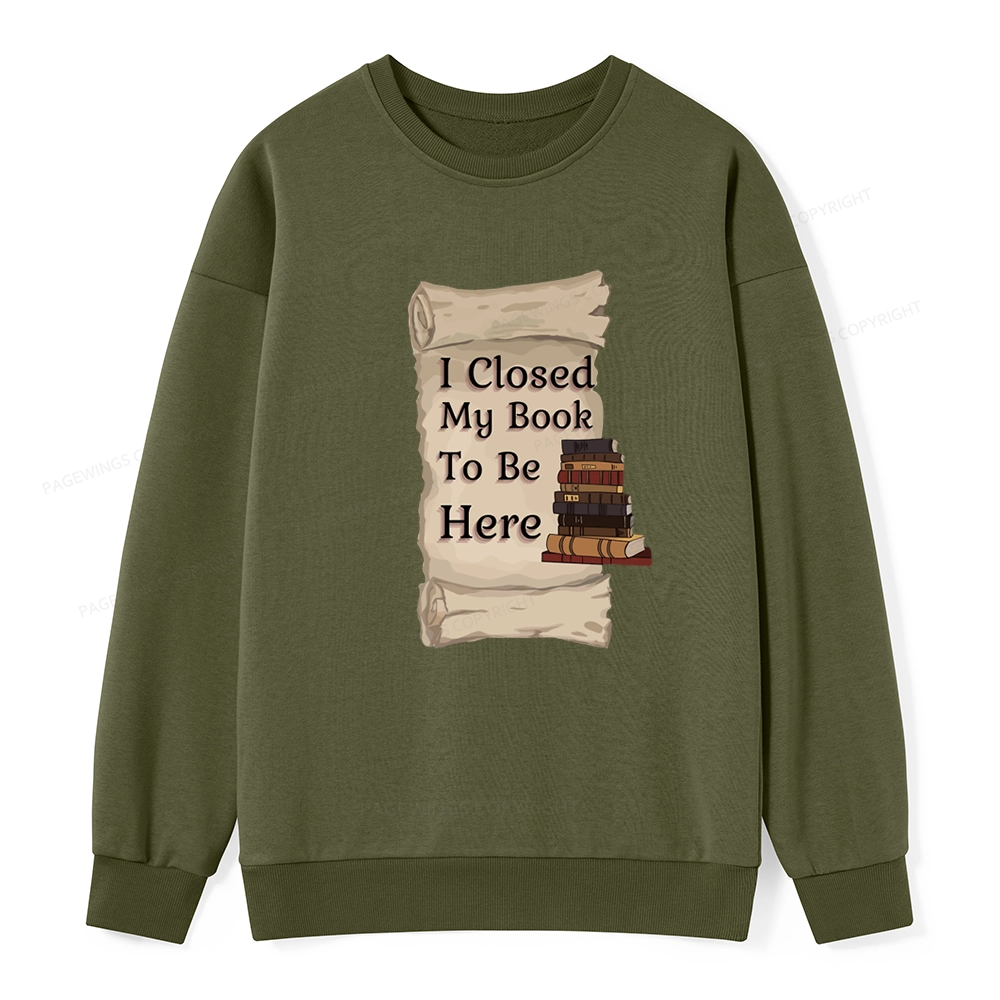 Pagewings I Closed My Book To Be Here Unisex Classic Sweatshirt