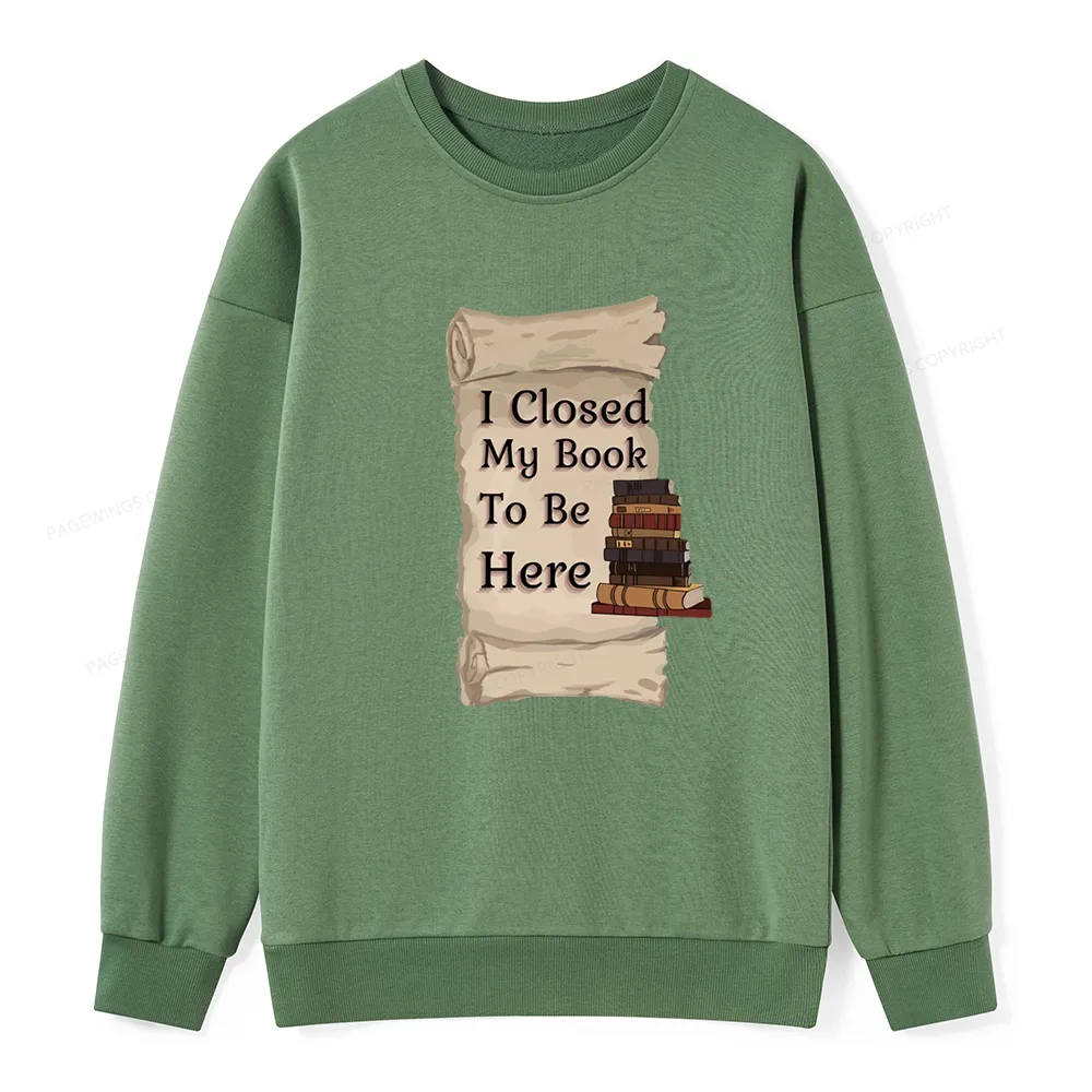 Pagewings I Closed My Book To Be Here Unisex Classic Sweatshirt