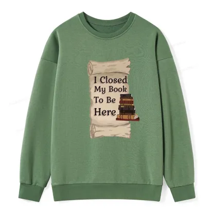Pagewings I Closed My Book To Be Here Unisex Classic Sweatshirt