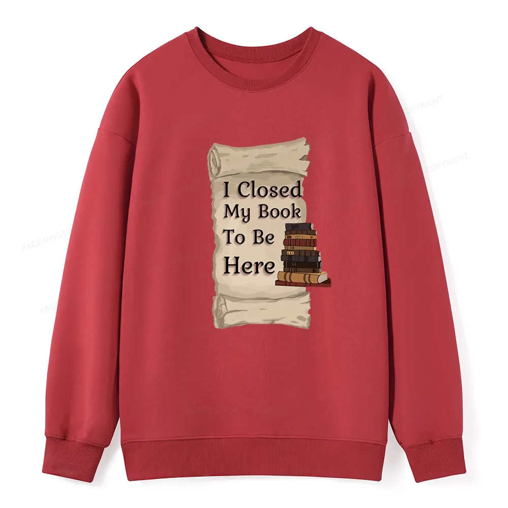 Pagewings I Closed My Book To Be Here Unisex Classic Sweatshirt