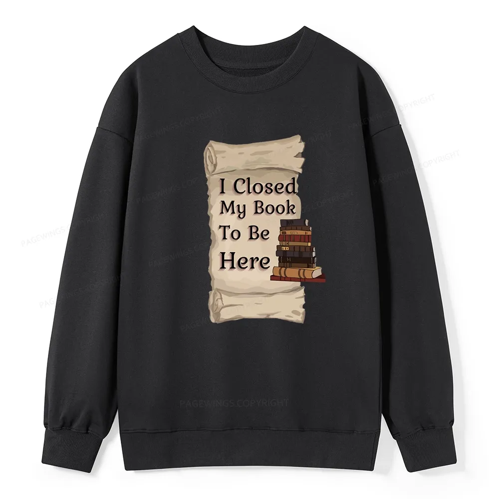 Pagewings I Closed My Book To Be Here Unisex Classic Sweatshirt