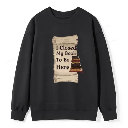 Pagewings I Closed My Book To Be Here Unisex Classic Sweatshirt
