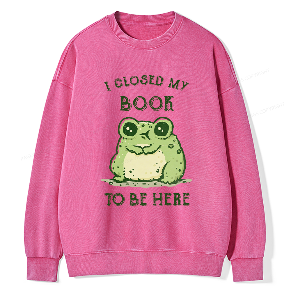 Pagewings I Closed My Book To Be Here Unisex Washed Sweatshirt