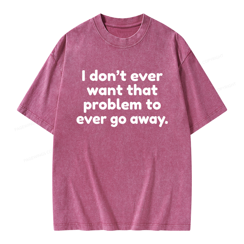 Pagewings I Don't Ever Want That Problem To Ever Go Away Unisex Washed T-shirt