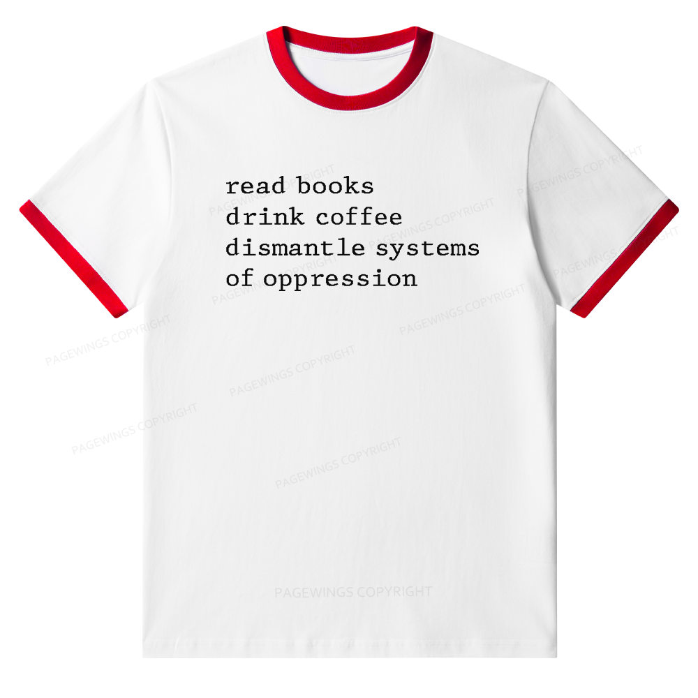 Pagewings Read Books Drink Coffee Dismantle Systems of Oppression Unisex Ringer T-Shirt