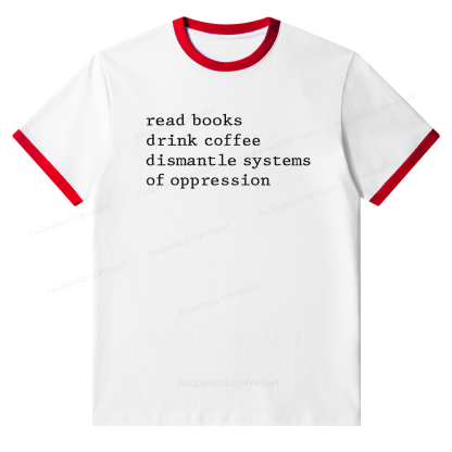 Pagewings Read Books Drink Coffee Dismantle Systems of Oppression Unisex Ringer T-Shirt