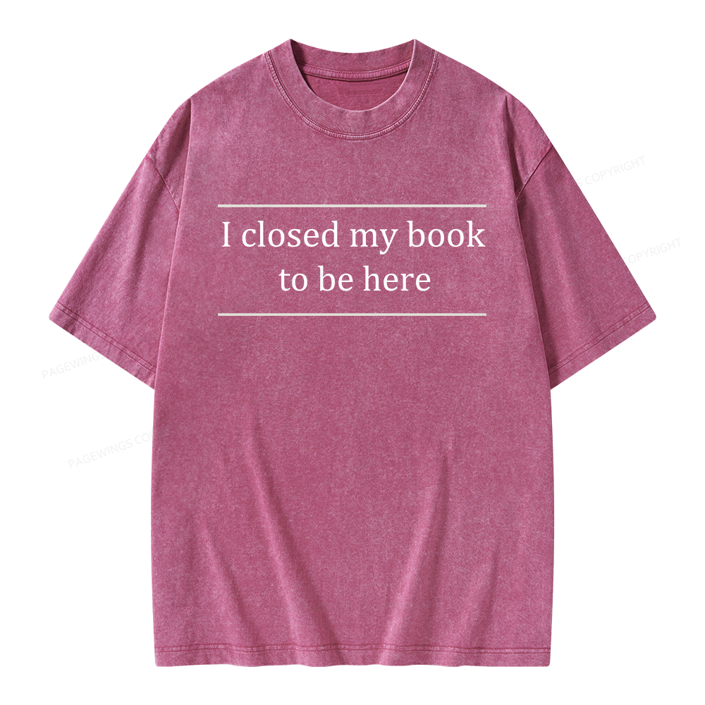 Pagewing I Closed My Book To Be Here Unisex Washed T-shirt