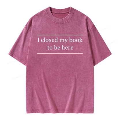 Pagewing I Closed My Book To Be Here Unisex Washed T-shirt