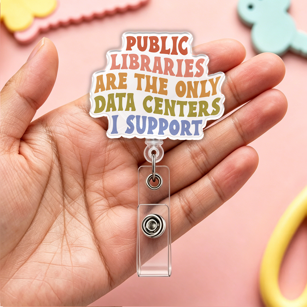 Pagewings Public Libraries are the only Data Centers I Support Acrylic Badge Clip