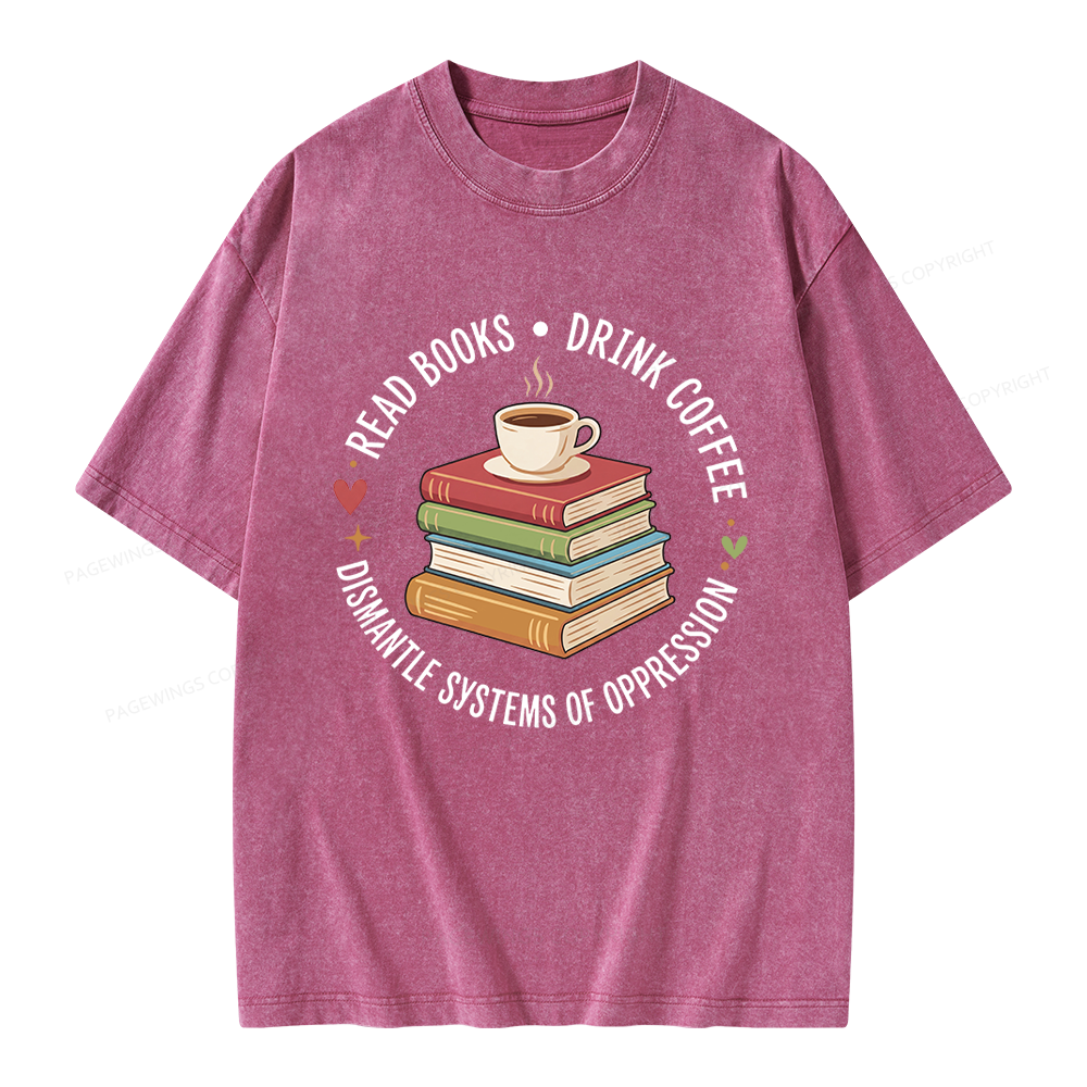Pagewing Drink Coffee Read Books Dismantle Systems Of Oppression Unisex Washed T-shirt