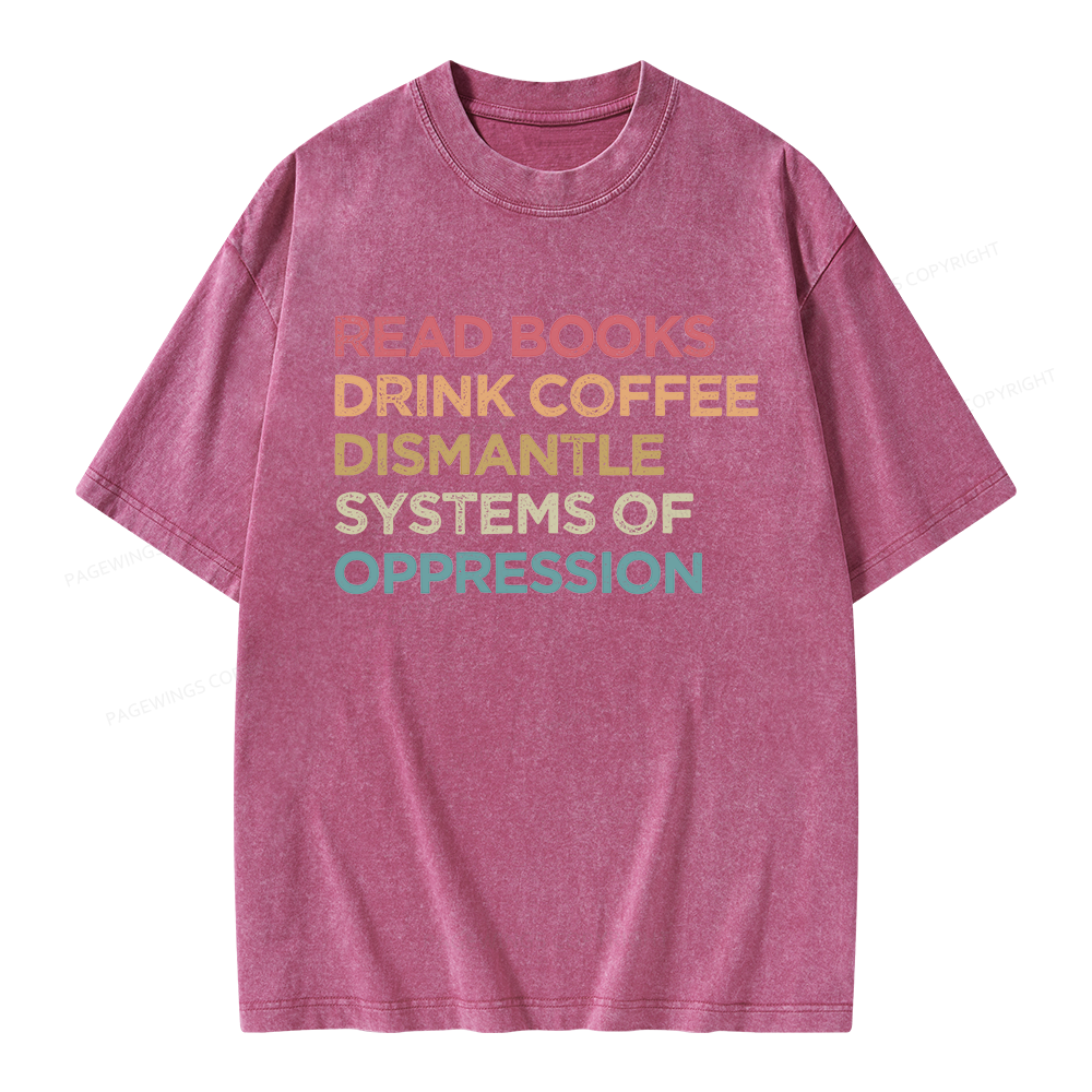 Pagewing Read Books Drink Coffee Dismantle Systems Of Oppression Unisex Washed T-shirt