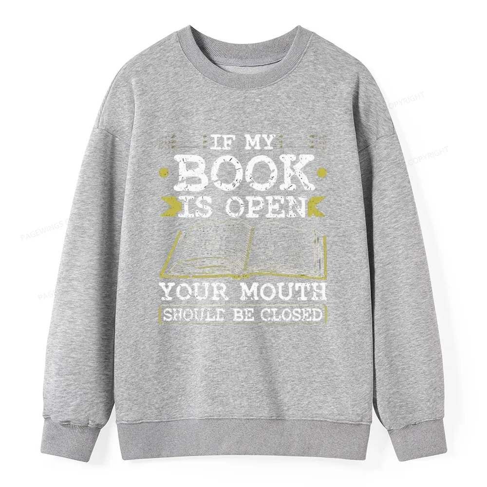 Pagewings If My Book Is Open Your Mouth Should Be Closed Unisex Classic Sweatshirt