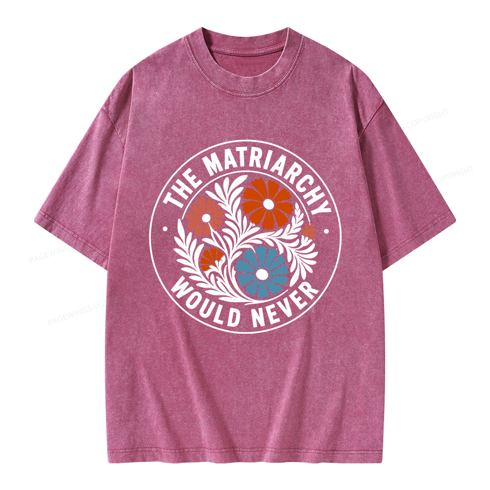 Pagewings The Matriarchy Would Never Unisex Washed T-shirt