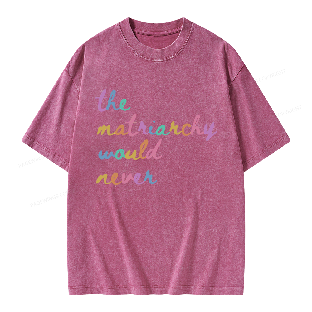 Pagewings The Matriarchy Would Never Unisex Washed T-shirt