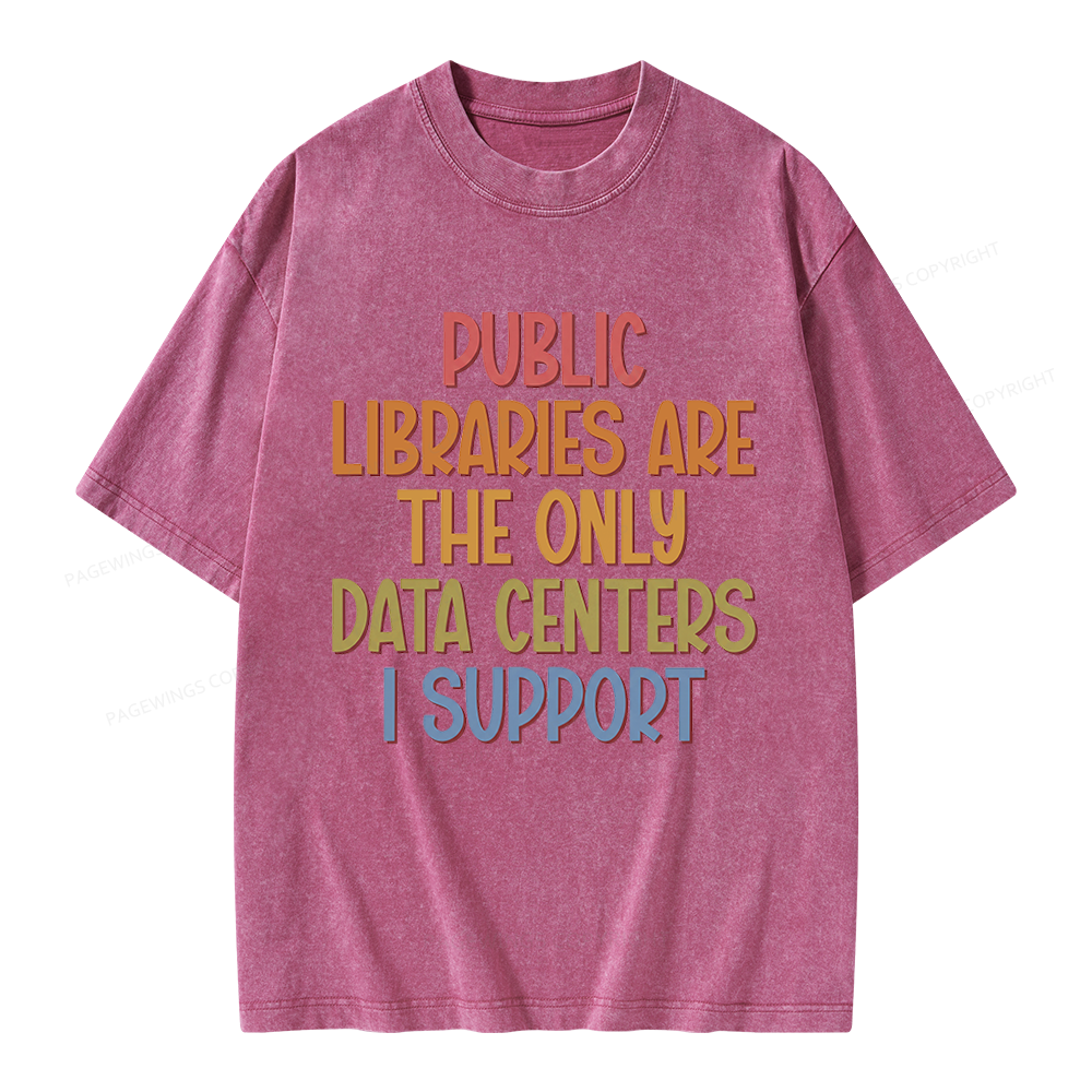 Pagewings Public Libraries Are the Only Data Centers I Support Unisex Washed T-shirt