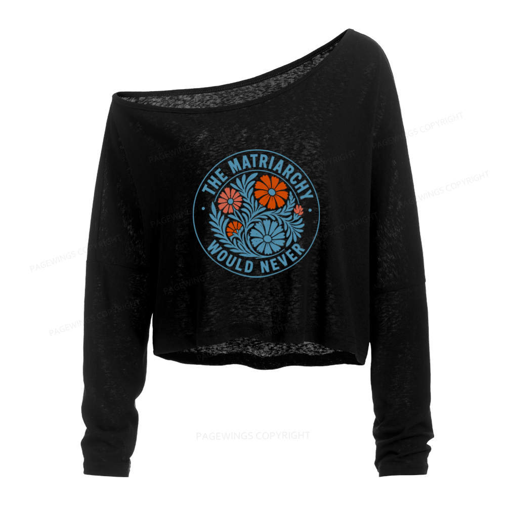 Pagewings The Matriarchy Would Never Slouchy Long Sleeve Off Shoulder T-shirt