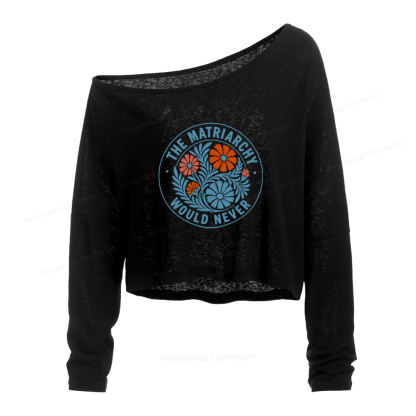 Pagewings The Matriarchy Would Never Slouchy Long Sleeve Off Shoulder T-shirt
