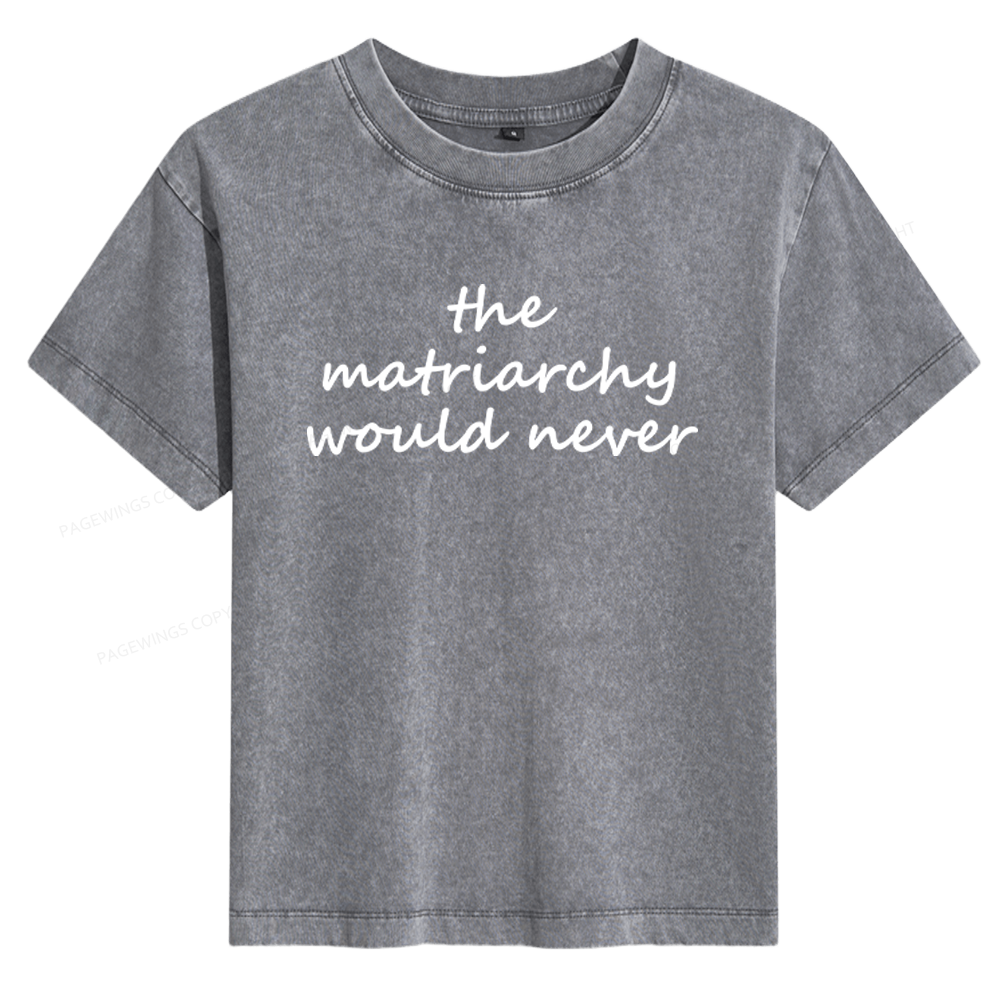 Pagewings The Matriarchy Would Never Women's Washed T-shirt